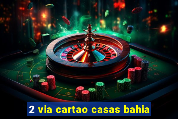2 via cartao casas bahia